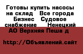 Готовы купить насосы на склад - Все города Бизнес » Судовое снабжение   . Ненецкий АО,Верхняя Пеша д.